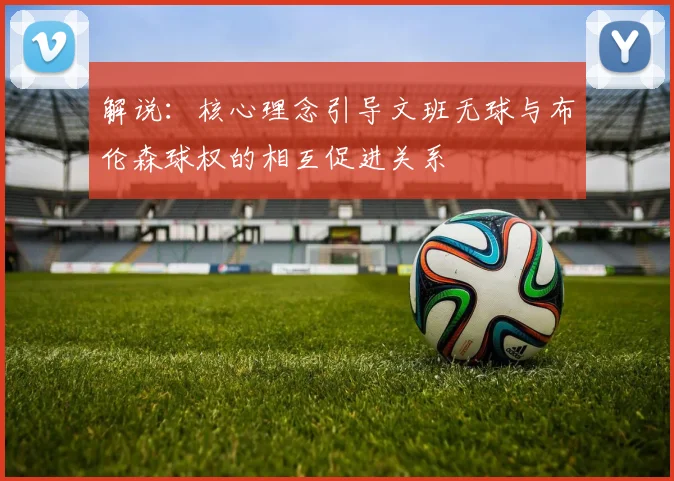 解说：核心理念引导文班无球与布伦森球权的相互促进关系